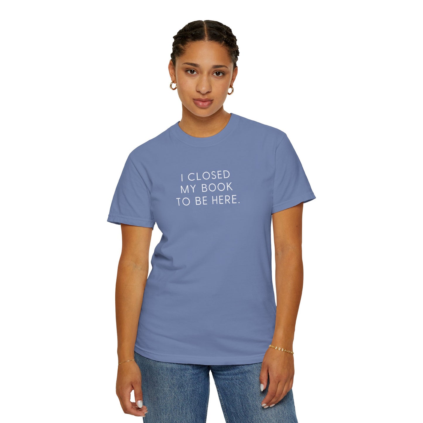 I Closed My Book to Be Here T-shirt