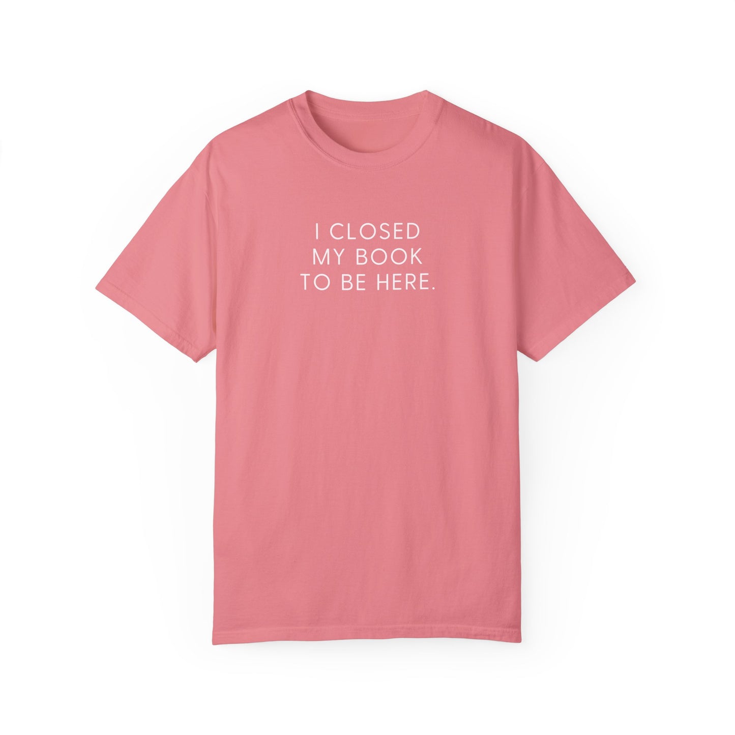 I Closed My Book to Be Here T-shirt