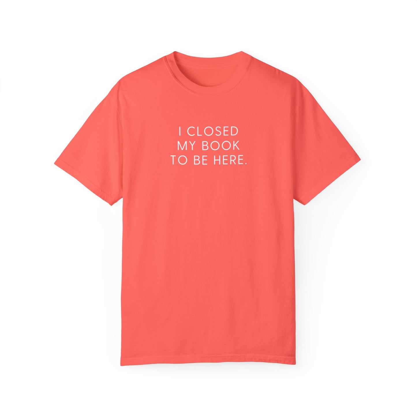 I Closed My Book to Be Here T-shirt