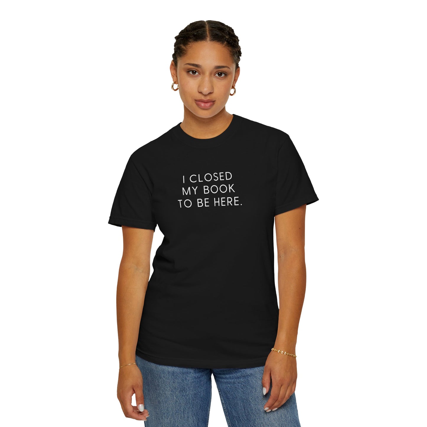 I Closed My Book to Be Here T-shirt