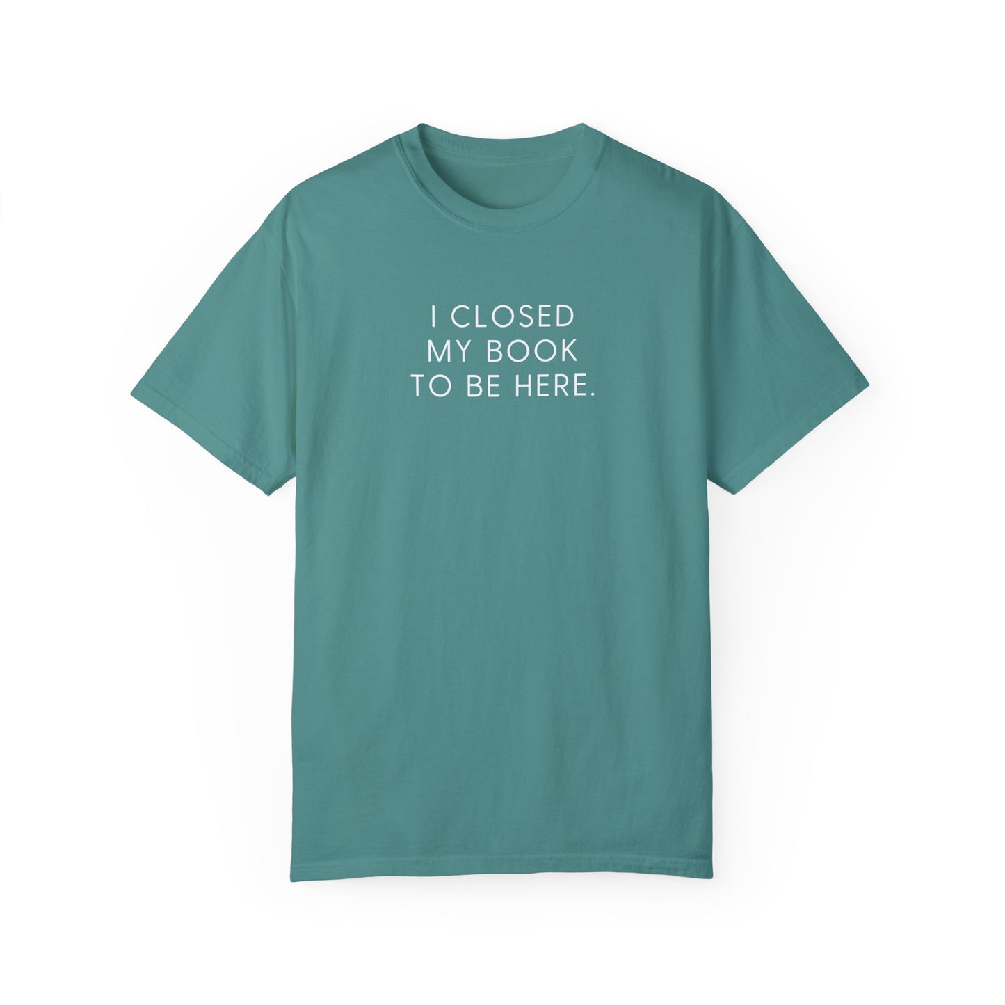 I Closed My Book to Be Here T-shirt