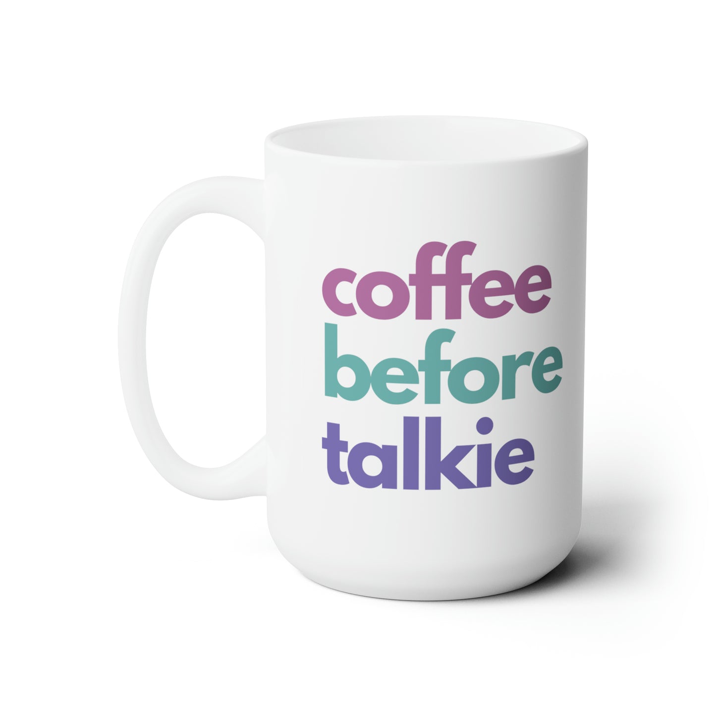 Coffee Before Talkie (Ceramic Mug 15oz)