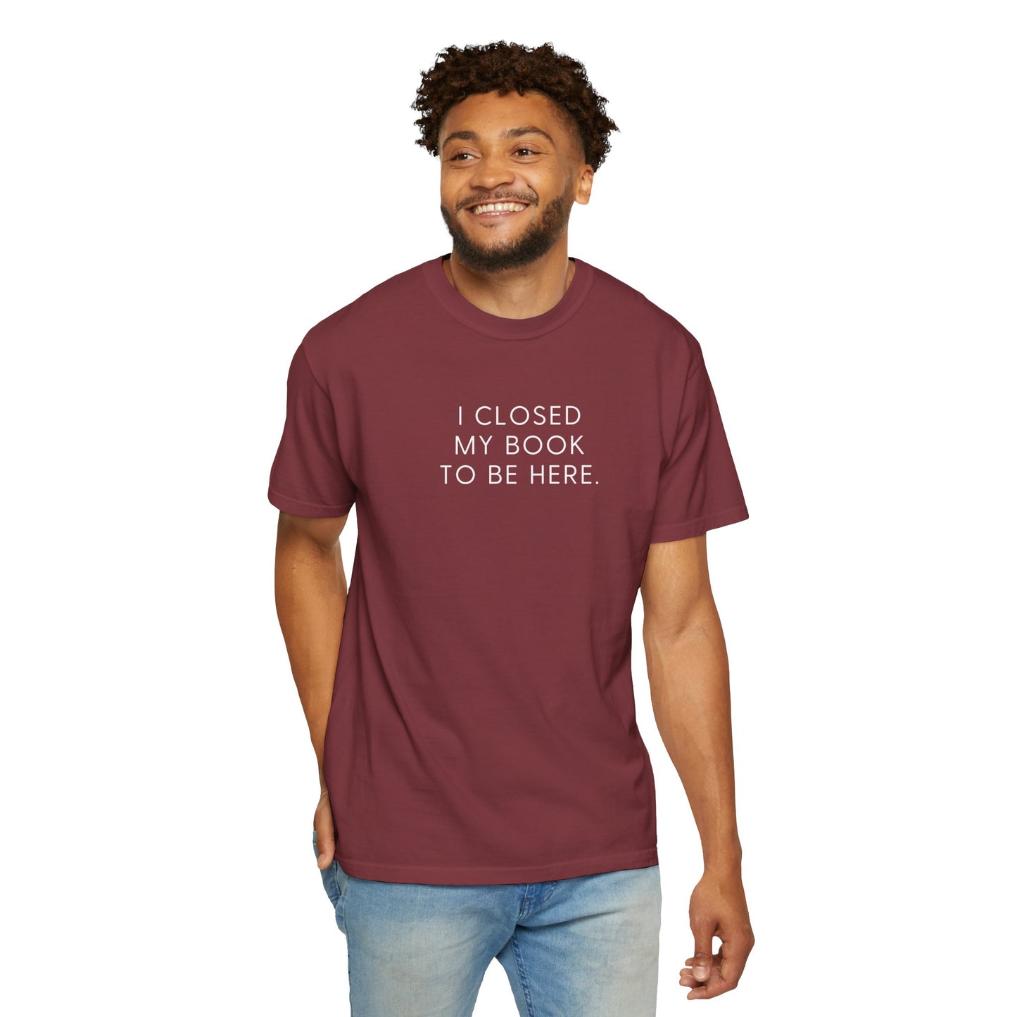 I Closed My Book to Be Here T-shirt