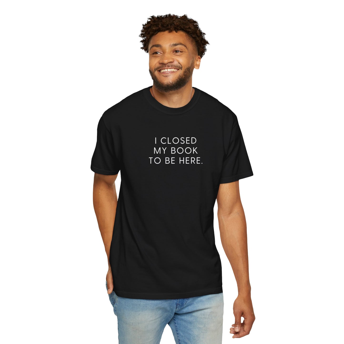 I Closed My Book to Be Here T-shirt