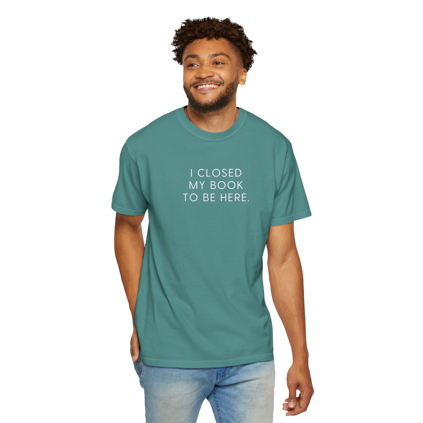 I Closed My Book to Be Here T-shirt