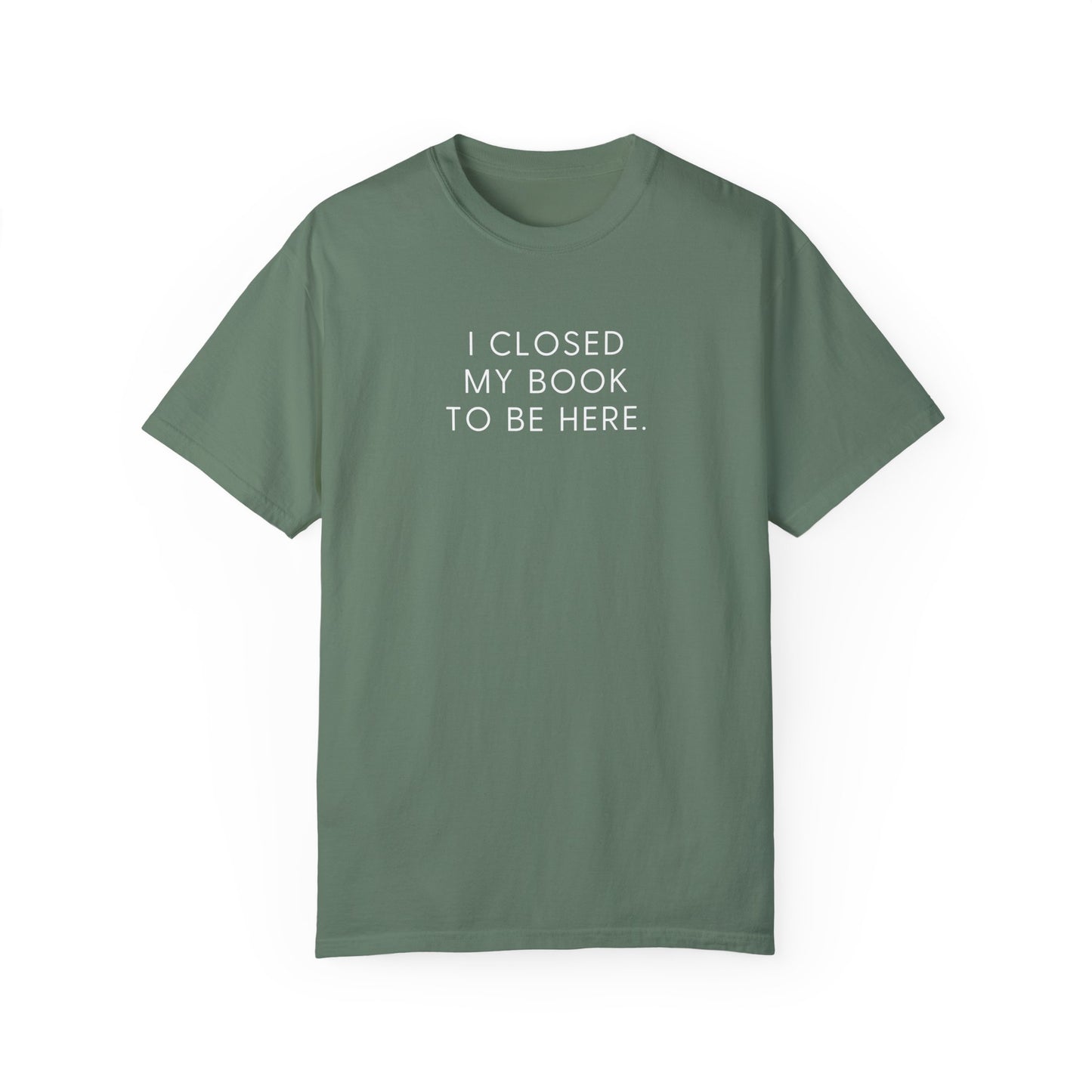I Closed My Book to Be Here T-shirt