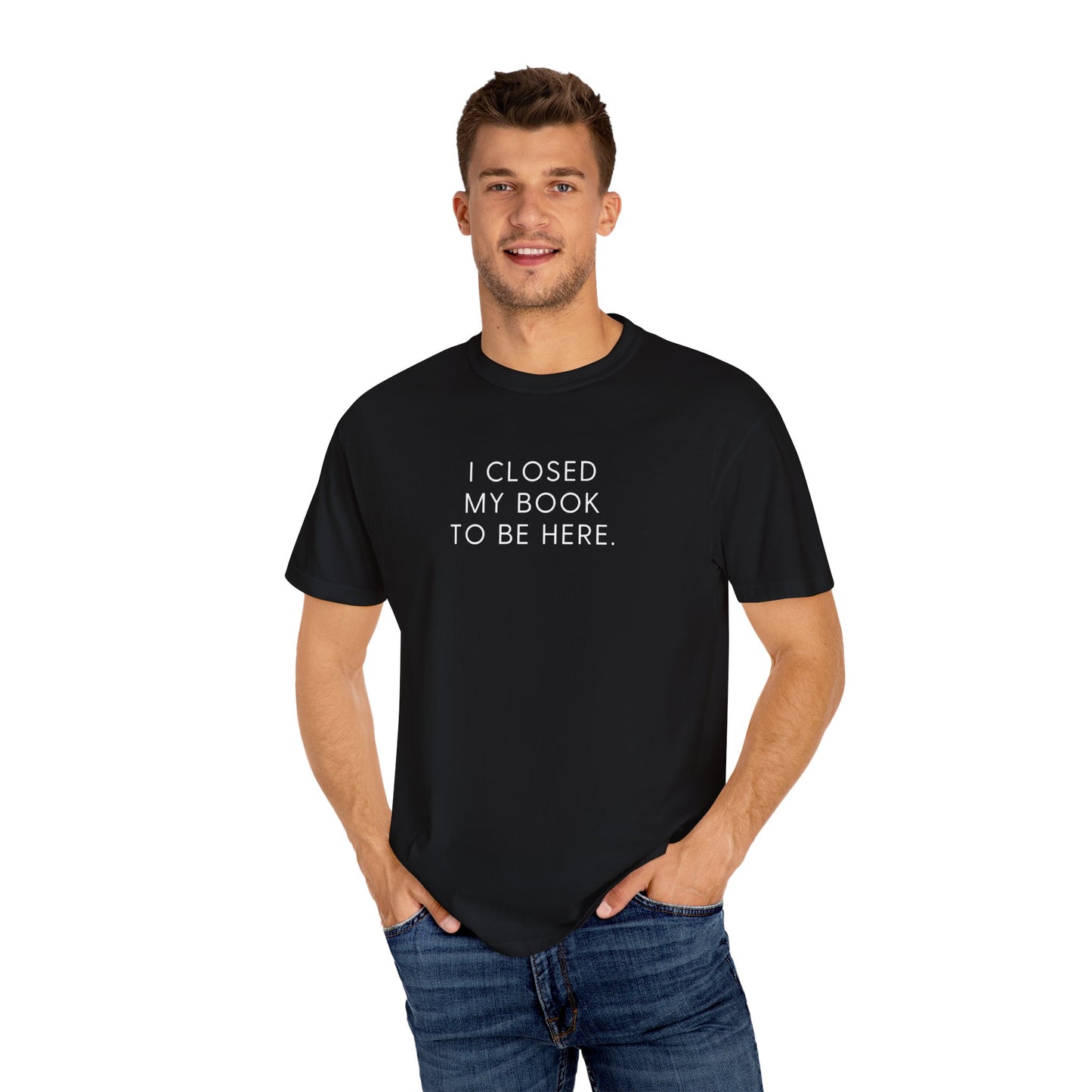 I Closed My Book to Be Here T-shirt