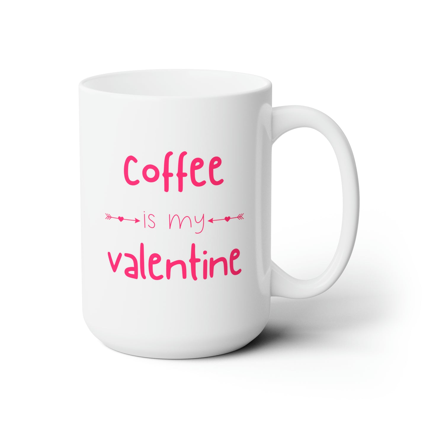 Coffee is my Valentine (Ceramic Mug 15oz)